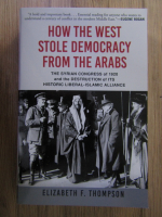 Anticariat: Elizabeth Thompson - How the West stole democracy from arabs