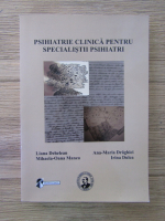 Liana Dehelean - Psihiatrie clinica pentru specialistii psihiatri