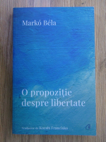 Anticariat: Marko Bela - O propozitie despre libertate