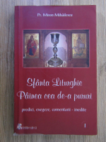 Miron Mihailescu - Sfanta Liturghie. Painea cea de-a pururi, predici, exegeze, comentarii - inedite