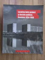 Miruna Stroe - Locuirea intre proiect si decizie politica. Romania 1954 - 1966