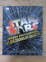 Star Wars. Marea enciclopedie a razboiului galactic