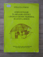 Steluta Parau - Lumina si culoare in amenajarea estetica a spatiului taranesc traditional de locuit la romani