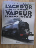 Traine de legende. L'age d'or de la traction vapeur en france (1900/1950)