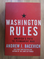 Andrew J. Bacevich - Washington rules. America's path to permanent war