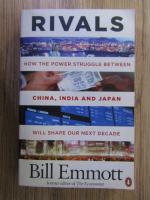 Anticariat: Bill Emmott - Rivals. How the power struggle between China, India and Japan will shape our next decade