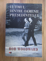 Bob Woodward - Ultimul dintre oamenii presedintelui