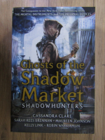 Cassandra Clare - Ghosts of the shadow market. Shadow hunters