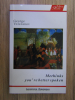 Anticariat: George Volceanov - Methinks you're better spoken