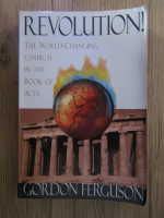 Anticariat: Gordon Ferguson - Revolution. The world-changing church in the book of acts