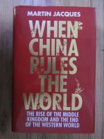 Anticariat: Jacques Martin - When China rules the world. The rise of the middle kingdom and the end of the Western World