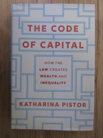 Anticariat: Katharina Pistor - The code of capital. How the law creates wealth and inequality