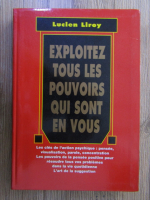 Anticariat: Lucien Liroy - Exploitez tous les pouvoirs qui sont en vous