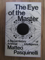 Matteo Pasquinelli - The eye of the master. A social history of artificial intelligence