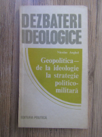 Nicolae Anghel - Geopolitica. De la ideologie la strategie politico-militara