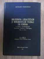 Nicolae Stoicescu - Bibliografia localitatilor si monumentelor feudale din Romania (volumul 1)