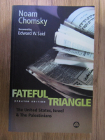 Anticariat: Noam Chomsky - Fateful triangle. The United States, Israel, and the Palestinians