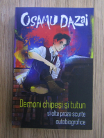 Osamu Dazai - Demoni chipesi si tutun si alte proze scurte autobiografice