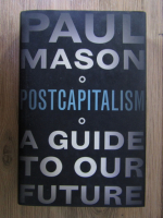 Anticariat: Paul Mason - Postcapitalism, a guide to our future