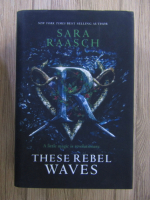 Anticariat: Sara Raasch - These rebel waves