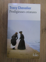 Tracy Chevalier - Prodigieuses creatures