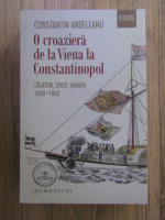 Constantin Ardeleanu - O croaziera de la Viena la Constantinopol