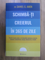 Daniel G. Amen - Schimba-ti creierul in 365 de zile