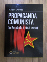 Eugen Denize - Propaganda comunista in romania (1948-1953)