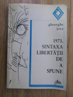 Gheorghe Iova - 1973. Sintaxa libertatii de a spune