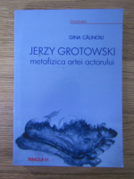 Anticariat: Gina Calinoiu - Jerzy Grotowski, metafizica artei actorului