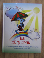 Hai sa-ti spun... 156 de raspunsuri date de mamici, tatici, bunici la intrebarile celor mici