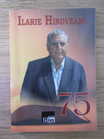 Anticariat: Ilarie Hinoveanu - 75. Ilarie Hinoveanu in constiinta contemporanilor