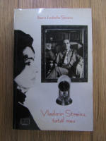 Ileana Iordache Streinu - Vladimir Streinu, tatal meu