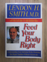 Anticariat: Lendon H. Smith - Feed your body right