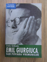 Anticariat: Liviu Grasoiu - Emil Giurgiuca, sub povara vremurilor