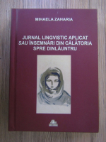 Anticariat: Mihaela Zaharia - Jurnal lingvistic aplicat sau insemnari din calatoria spre dinlauntru