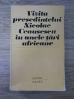 Anticariat: Vizita presedintelui Nicolae Ceausescu in unele tari africane