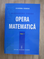 Alexandru Froda - Opera matematica (volumul 1)