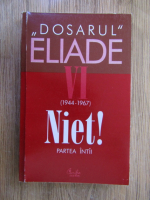 Dosarul Eliade (volumul 6) 1944-1967. Niet! partea intai