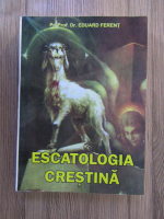 Eduard Ferent - Escatologia crestina