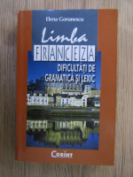 Elena Gorunescu - Limba franceza. Dificultati de gramatica si lexic