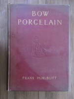 Anticariat: Frank Hurlbutt - Bow porcelain (1926)