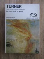 Anticariat: Giuseppe Gatt - Turner. The life and work of the artist illustrated with 80 colours plates