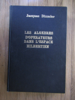 Jacques Dixmier - Les algebres d'operateurs dans l'espace hilbertien