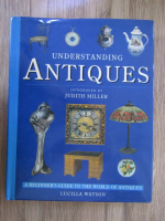 Anticariat: Judith Miller - Understanding antiques