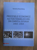 Veronica Rozenberg - Procesele economice ale functionarilor evrei din comertul exterior 1960-1964