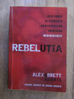 Alex Harris, Brett Harris - Rebelutia. Rebeliunea si revolutia adolescentilor impotriva mediocritatii