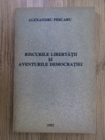 Anticariat: Alexandru Pescaru - Riscurile libertatii si aventurile democratiei