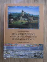 Benedict Sauciuc - Manastirea Neamt, vatra de spiritualitate si cultura romaneasca ( volumul 1)