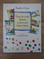 Bogdan Cosa - Ziua in care Adam a devenit baiat bun